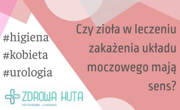 Czy zioła w leczeniu zakażenia układu moczowego mają sens?