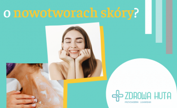 Czy to czerniak? Czyli co trzeba wiedzieć o nowotworach skóry.